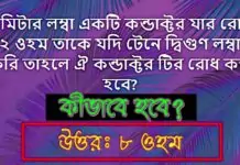 ১ মিটার লম্বা একটি কন্ডাক্টর যার রোধ ২ ওহম তাকে যদি টেনে দ্বিগুণ লম্বা করি তাহলে ঐ কন্ডাক্টরটির রোধ কত হবে? কীভাবে হবে? একটি তারকে টেনে লম্বা করলে রোধ কত হবে?